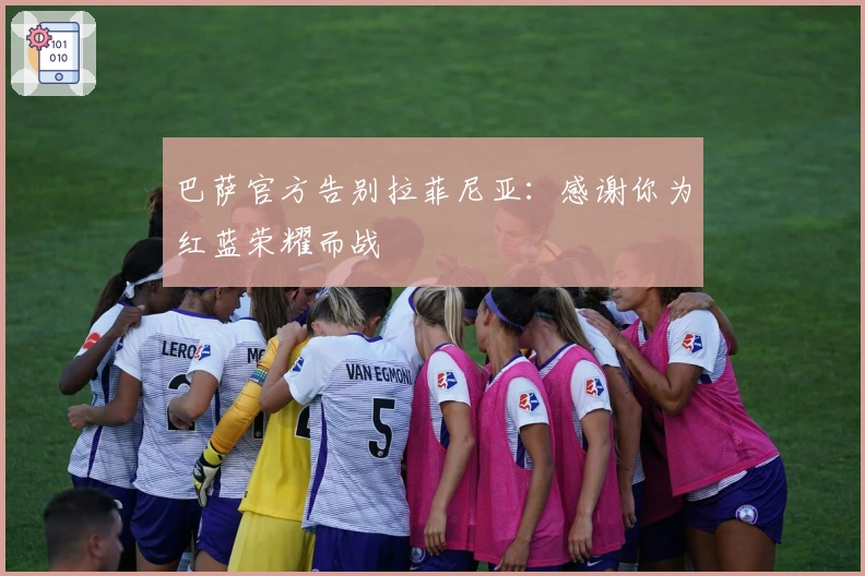 巴萨官方告别拉菲尼亚：感谢你为红蓝荣耀而战